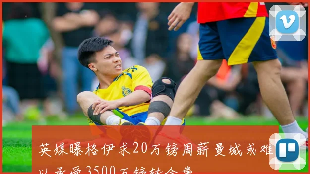 英媒曝格伊求20万镑周薪曼城或难以承受3500万镑转会费