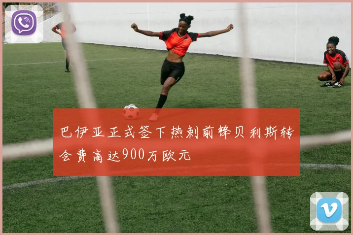 巴伊亚正式签下热刺前锋贝利斯转会费高达900万欧元