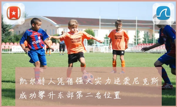 凯尔特人凭借强大实力逆袭尼克斯成功攀升东部第二名位置