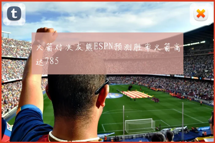 火箭对决灰熊ESPN预测胜率火箭高达785