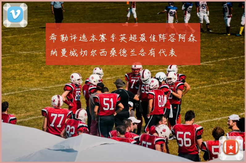 希勒评选本赛季英超最佳阵容阿森纳曼城切尔西桑德兰各有代表