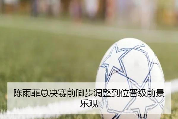 陈雨菲总决赛前脚步调整到位晋级前景乐观（eonsports）